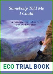 Somebody Told Me I Could: A Polio Survivor Who|s In It For The Long Haul