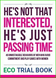 He|s Not That Interested, He|s Just Passing Time: 40 Unmistakable Behaviors of Men Who Avoid Commitment and Play Games with Women (Smart Dating Books for Women)