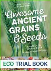 Awesome Ancient Grains and Seeds: A Garden-to-Kitchen Guide, Includes 50 Vegetarian Recipes