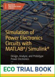 Simulation of Power Electronics Circuits with MATLAB(R) Simulink(R): Design, Analyze, and Prototype Power Electronics (Maker Innovations Series)