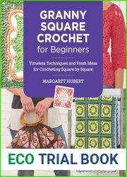 Granny Square Crochet for Beginners: Timeless Techniques and Fresh Ideas for Crocheting Square by Square