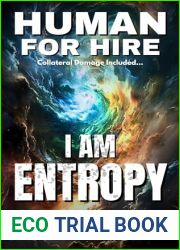 Human for Hire (11) — I Am Entropy (Collateral Damage Included)