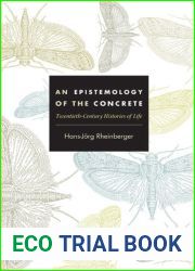 An Epistemology of the Concrete: Twentieth-Century Histories of Life (Experimental Futures: Technological Lives, Scientific Arts, Anthropological Voices)