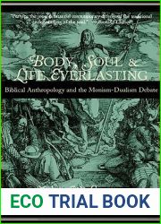 Body, Soul, and Life Everlasting: Biblical Anthropology and the Monism-Dualism Debate