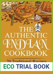 The Authentic Indian Cookbook: 70 Traditional Indian Dishes. The Home Cook|s Guide to Traditional Favorites Made Easy and Fast.