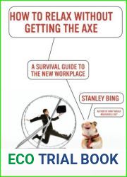 How to Relax Without Getting the Axe: A Survival Guide to the New Workplace by Bing, Stanley (2009) Paperback