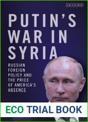 Putin|s War in Syria: Russian Foreign Policy and the Price of America|s Absence