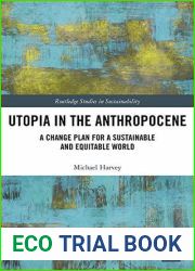 Utopia in the Anthropocene: A Change Plan for a Sustainable and Equitable World (Routledge Studies in Sustainability)