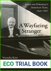 A Wayfaring Stranger: Ernst von Dohnanyi|s American Years, 1949-1960 (Volume 25) (California Studies in 20th-Century Music)