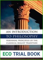 An Introduction to Philosophy: Perennial Principles of the Classical Realist Tradition