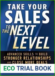 Take Your Sales to the Next Level: Advanced Skills to Build Stronger Relationships and Close More Deals