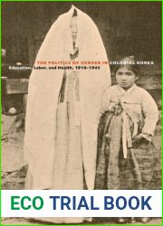 The Politics of Gender in Colonial Korea: Education, Labor, and Health, 1910-1945 (Volume 3) (Asia Pacific Modern)