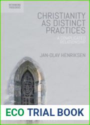 Christianity as Distinct Practices: A Complicated Relationship (Rethinking Theologies: Constructing Alternatives in History and Doctrine)