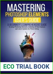 Mastering Photoshop Elements 2024: A Beginner|s Comprehensive Guide to using Photoshop Elements, including All New Features and Latest Updates for Photo Editing