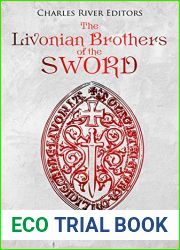 The Livonian Brothers of the Sword: The History of the Medieval Catholic Military Order that Fought Pagans in Eastern Europe