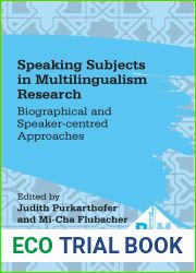 Speaking Subjects in Multilingualism Research: Biographical and Speaker-centred Approaches (Researching Multilingually, 7)