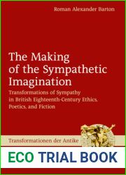 The Making of the Sympathetic Imagination: Transformations of Sympathy in British Eighteenth-Century Philosophy and Fiction (Transformationen der Antike, 61)
