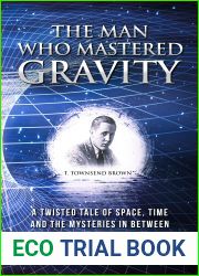 The Man Who Mastered Gravity: A Twisted Tale of Space, Time and The Mysteries In Between