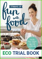 Stirring Up Fun with Food: Over 115 Simple, Delicious Ways to Be Creative in the Kitchen