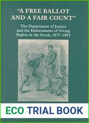 and quot;A Free Ballot and a Fair Count and quot;: The Department of Justice and the Enforcement of Voting Rights in the South , 1877-1893 (Reconstructing America)