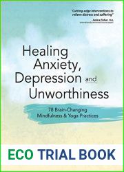 Healing Anxiety, Depression and Unworthiness: 78 Brain-Changing Mindfulness and Yoga Practices