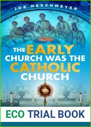 The Early Church Was the Catholic Church : The Catholic Witness of the Fathers in Christianity|s First Two Centuries