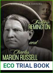 Frederic Remington and Charles Marion Russell: The Life and Legacy of the America|s Most Iconic Western Artists