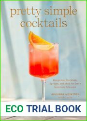 Pretty Simple Cocktails: Margaritas, Mocktails, Spritzes, and More for Every Mood and Occasion