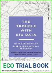 Trouble With Big Data, The: How Datafication Displaces Cultural Practices (Bloomsbury Studies in Digital Cultures)