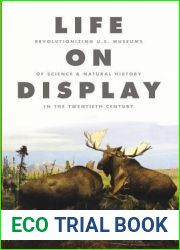 Life on Display: Revolutionizing U.S. Museums of Science and Natural History in the Twentieth Century