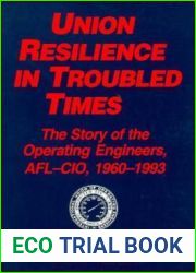 Union Resilience in Troubled Times: The Story of the Operating Engineers, AFL-CIO, 1960-93 (Labor and Human Resources Series)