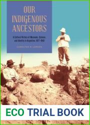 Our Indigenous Ancestors: A Cultural History of Museums, Science, and Identity in Argentina, 1877-1943