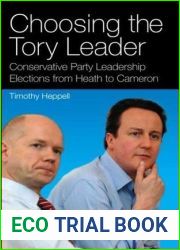 Choosing the Tory Leader: Conservative Party Leadership Elections from Heath to Cameron (International Library of Political Studies)