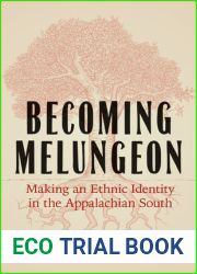 Becoming Melungeon: Making an Ethnic Identity in the Appalachian South
