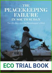 Peacekeeping Failure in South Sudan, The: The UN, Bias and the Peacekeeper|s Mind