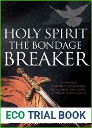 Holy Spirit: The Bondage Breaker: Experience Permanent Deliverance from Mental, Emotional, and Demonic Strongholds