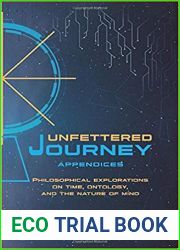 Unfettered Journey Appendices: Philosophical Explorations on Time, Ontology, and the Nature of Mind