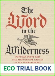 The Word in the Wilderness: Popular Piety and the Manuscript Arts in Early Pennsylvania (Pietist, Moravian, and Anabaptist Studies)