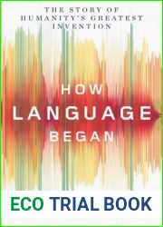 How Language Began: The Story of Humanity|s Greatest Invention