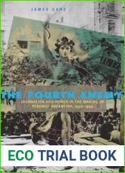 The Fourth Enemy: Journalism and Power in the Making of Peronist Argentina, 1930-1955