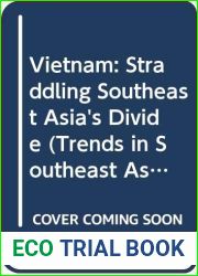 Vietnam: Straddling Southeast Asia|s Divide (Trends in Southeast Asia)
