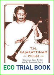 T.N. RAJARATTINAM PILLAI CHARISMA, CASTE RIVALRY AND THE CONTESTED PAST IN SOUTH INDIAN MUSIC