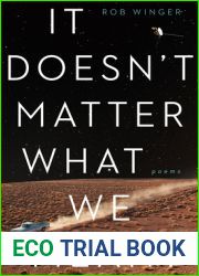 It Doesn|t Matter What We Meant: Poems