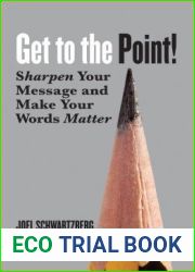 Get to the Point!: Sharpen Your Message and Make Your Words Matter