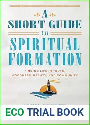 A Short Guide to Spiritual Formation: Finding Life in Truth, Goodness, Beauty, and Community