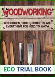 Woodworking: Techniques, Tools, Projects, and Everything You Need to Know