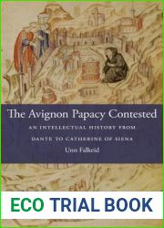 The Avignon Papacy Contested: An Intellectual History from Dante to Catherine of Siena (I Tatti Studies in Italian Renaissance History)