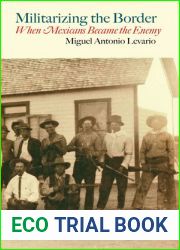 Militarizing the Border: When Mexicans Became the Enemy