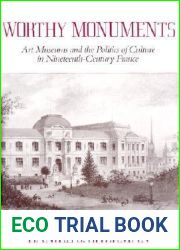 Worthy Monuments: Art Museums and the Politics of Culture in Nineteenth-Ceuntury France