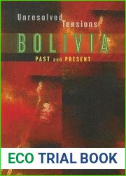 Unresolved Tensions: Bolivia Past and Present (Pitt Latin American Series, 349)